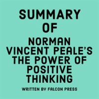 Summary of Norman Vincent Peale's The Power of Positive Thinking by Press, Falcon